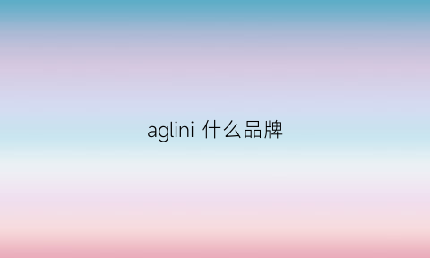 aglini什么品牌(alin是什么品牌)